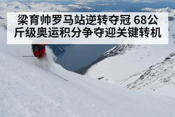 梁育帅罗马站逆转夺冠 68公斤级奥运积分争夺迎关键转机